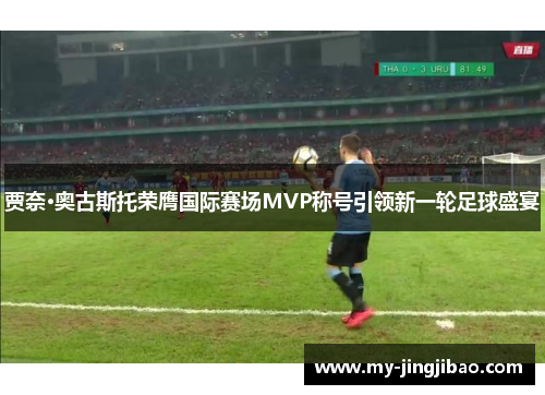 贾奈·奥古斯托荣膺国际赛场MVP称号引领新一轮足球盛宴