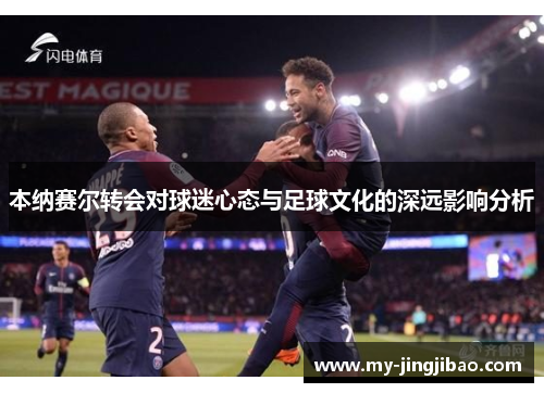 本纳赛尔转会对球迷心态与足球文化的深远影响分析