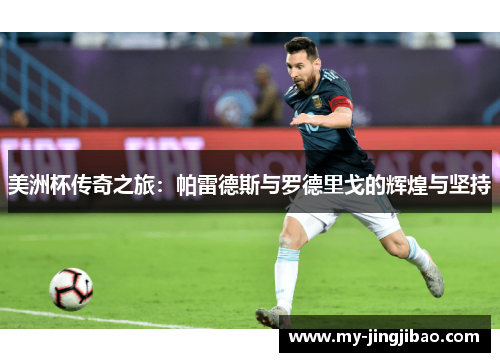 美洲杯传奇之旅：帕雷德斯与罗德里戈的辉煌与坚持