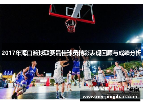 2017年海口篮球联赛最佳球员精彩表现回顾与成绩分析