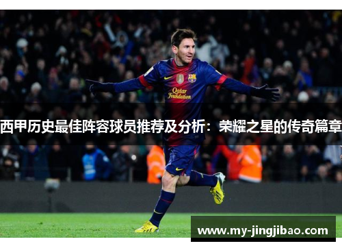 西甲历史最佳阵容球员推荐及分析：荣耀之星的传奇篇章