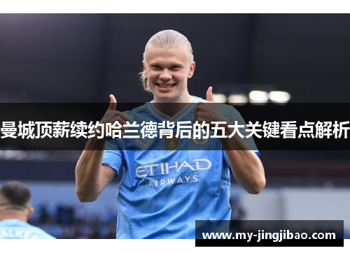 曼城顶薪续约哈兰德背后的五大关键看点解析
