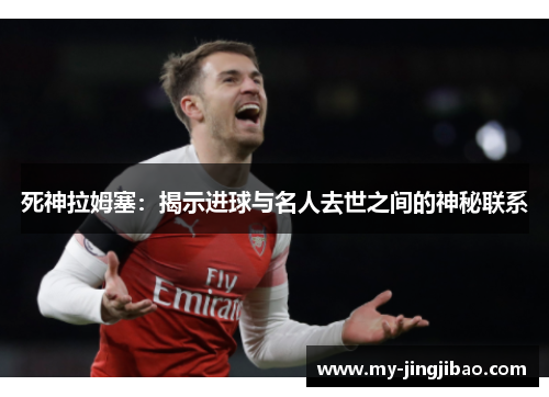 死神拉姆塞：揭示进球与名人去世之间的神秘联系