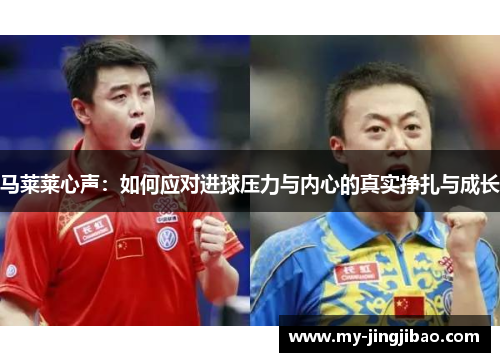 马莱莱心声：如何应对进球压力与内心的真实挣扎与成长